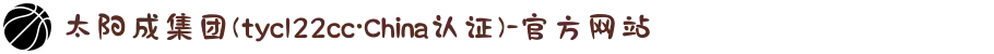 太阳成集团(tyc122cc·China认证)-官方网站